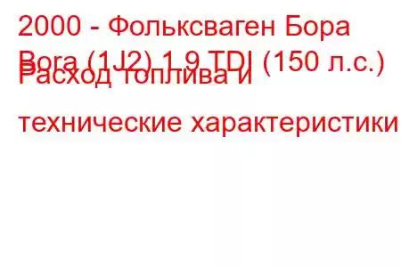 2000 - Фольксваген Бора
Bora (1J2) 1.9 TDI (150 л.с.) Расход топлива и технические характеристики