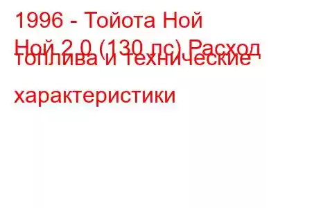 1996 - Тойота Ной
Ной 2.0 (130 лс) Расход топлива и технические характеристики