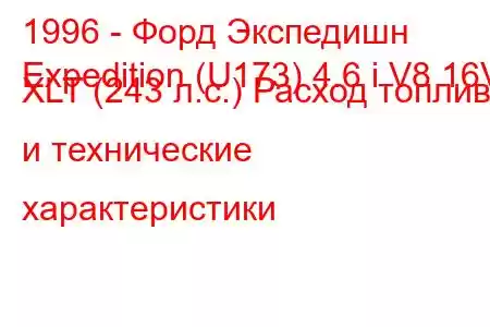 1996 - Форд Экспедишн
Expedition (U173) 4.6 i V8 16V XLT (243 л.с.) Расход топлива и технические характеристики