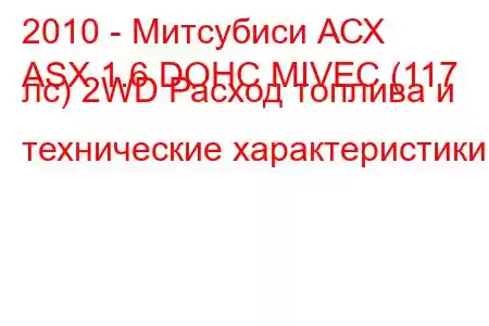 2010 - Митсубиси АСХ
ASX 1.6 DOHC MIVEC (117 лс) 2WD Расход топлива и технические характеристики