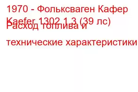 1970 - Фольксваген Кафер
Kaefer 1302 1.3 (39 лс) Расход топлива и технические характеристики