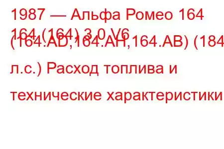 1987 — Альфа Ромео 164
164 (164) 3.0 V6 (164.AD,164.AH,164.AB) (184 л.с.) Расход топлива и технические характеристики