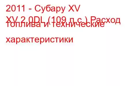 2011 - Субару XV
XV 2.0DL (109 л.с.) Расход топлива и технические характеристики