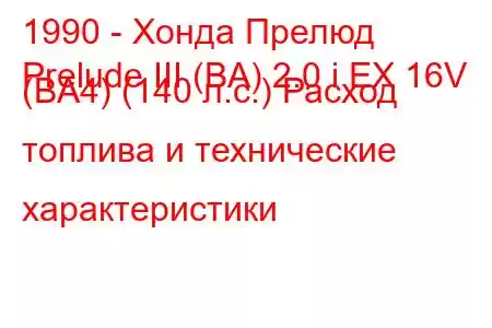 1990 - Хонда Прелюд
Prelude III (BA) 2.0 i EX 16V (BA4) (140 л.с.) Расход топлива и технические характеристики