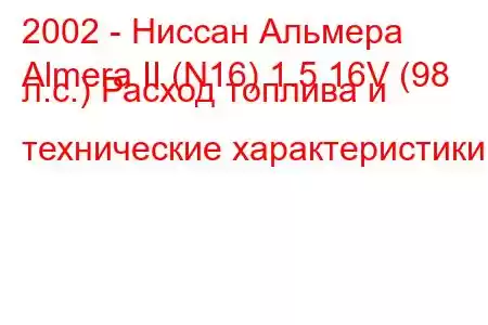 2002 - Ниссан Альмера
Almera II (N16) 1.5 16V (98 л.с.) Расход топлива и технические характеристики