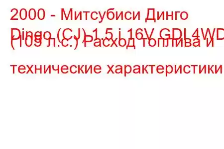 2000 - Митсубиси Динго
Dingo (CJ) 1.5 i 16V GDI 4WD (105 л.с.) Расход топлива и технические характеристики