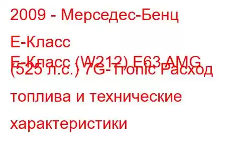 2009 - Мерседес-Бенц Е-Класс
E-Класс (W212) E63 AMG (525 л.с.) 7G-Tronic Расход топлива и технические характеристики