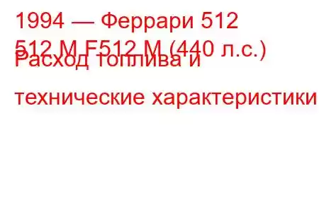 1994 — Феррари 512
512 M F512 M (440 л.с.) Расход топлива и технические характеристики