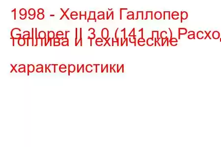 1998 - Хендай Галлопер
Galloper II 3.0 (141 лс) Расход топлива и технические характеристики