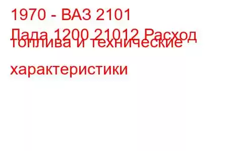 1970 - ВАЗ 2101
Лада 1200 21012 Расход топлива и технические характеристики