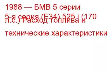 1988 — БМВ 5 серии
5-я серия (E34) 525 i (170 л.с.) Расход топлива и технические характеристики