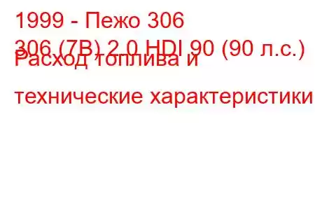 1999 - Пежо 306
306 (7B) 2.0 HDI 90 (90 л.с.) Расход топлива и технические характеристики