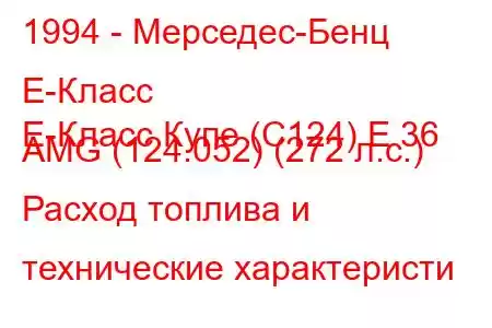 1994 - Мерседес-Бенц Е-Класс
E-Класс Купе (C124) E 36 AMG (124.052) (272 л.с.) Расход топлива и технические характеристи