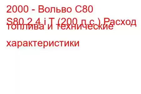 2000 - Вольво С80
S80 2.4 i T (200 л.с.) Расход топлива и технические характеристики