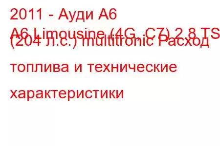 2011 - Ауди А6
A6 Limousine (4G, C7) 2.8 TSI (204 л.с.) multitronic Расход топлива и технические характеристики