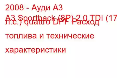 2008 - Ауди А3
A3 Sportback (8P) 2.0 TDI (170 л.с.) quattro DPF Расход топлива и технические характеристики