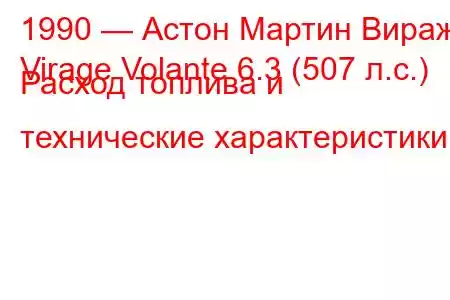 1990 — Астон Мартин Вираж
Virage Volante 6.3 (507 л.с.) Расход топлива и технические характеристики