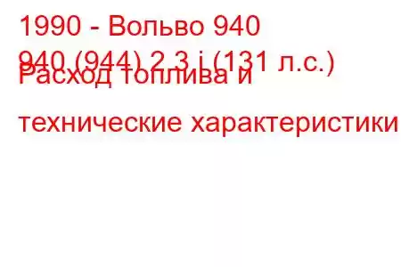 1990 - Вольво 940
940 (944) 2.3 i (131 л.с.) Расход топлива и технические характеристики