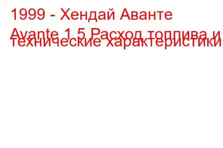 1999 - Хендай Аванте
Avante 1.5 Расход топлива и технические характеристики