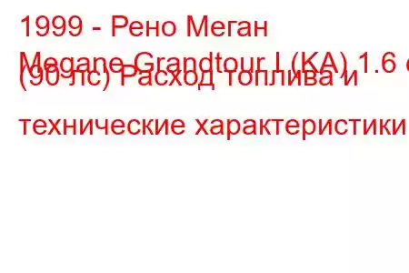 1999 - Рено Меган
Megane Grandtour I (KA) 1.6 e (90 лс) Расход топлива и технические характеристики