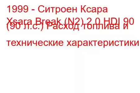 1999 - Ситроен Ксара
Xsara Break (N2) 2.0 HDI 90 (90 л.с.) Расход топлива и технические характеристики