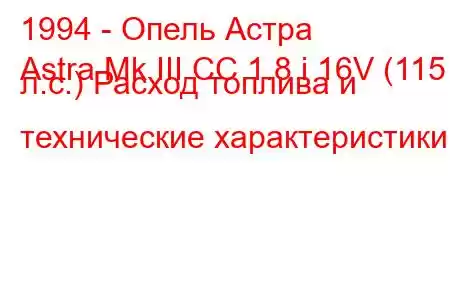 1994 - Опель Астра
Astra Mk III CC 1.8 i 16V (115 л.с.) Расход топлива и технические характеристики
