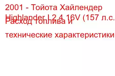 2001 - Тойота Хайлендер
Highlander I 2.4 16V (157 л.с.) Расход топлива и технические характеристики