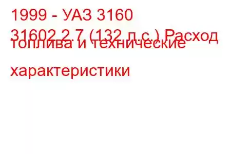 1999 - УАЗ 3160
31602 2.7 (132 л.с.) Расход топлива и технические характеристики