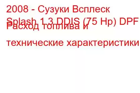 2008 - Сузуки Всплеск
Splash 1.3 DDIS (75 Hp) DPF Расход топлива и технические характеристики