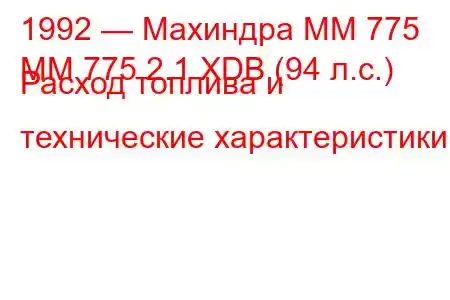 1992 — Махиндра ММ 775
MM 775 2.1 XDB (94 л.с.) Расход топлива и технические характеристики