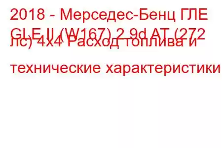 2018 - Мерседес-Бенц ГЛЕ
GLE II (W167) 2.9d AT (272 лс) 4х4 Расход топлива и технические характеристики