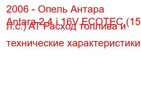 2006 - Опель Антара
Antara 2.4 i 16V ECOTEC (150 л.с.) AT Расход топлива и технические характеристики