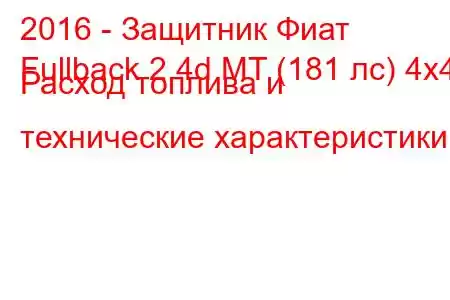 2016 - Защитник Фиат
Fullback 2.4d MT (181 лс) 4x4 Расход топлива и технические характеристики