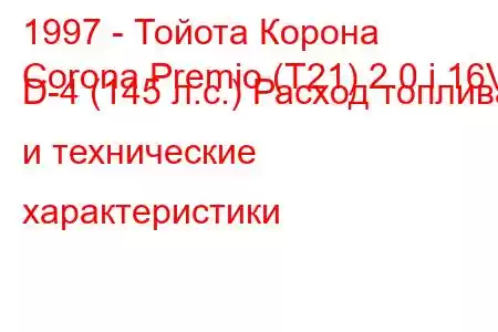 1997 - Тойота Корона
Corona Premio (T21) 2.0 i 16V D-4 (145 л.с.) Расход топлива и технические характеристики