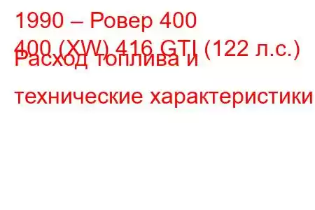 1990 – Ровер 400
400 (XW) 416 GTI (122 л.с.) Расход топлива и технические характеристики