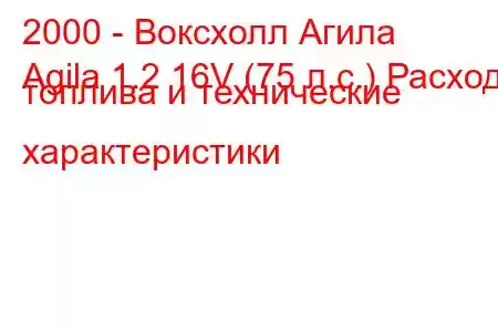 2000 - Воксхолл Агила
Agila 1.2 16V (75 л.с.) Расход топлива и технические характеристики