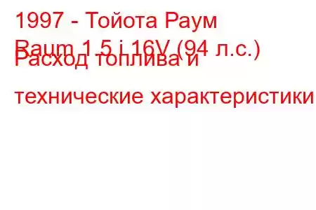 1997 - Тойота Раум
Raum 1.5 i 16V (94 л.с.) Расход топлива и технические характеристики