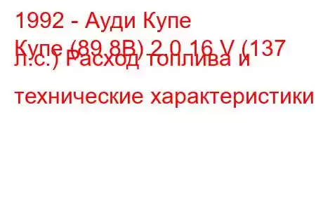 1992 - Ауди Купе
Купе (89.8B) 2.0 16 V (137 л.с.) Расход топлива и технические характеристики