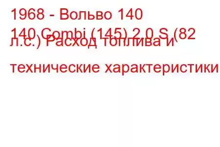 1968 - Вольво 140
140 Combi (145) 2.0 S (82 л.с.) Расход топлива и технические характеристики