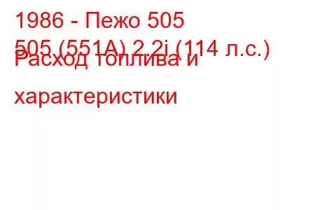 1986 - Пежо 505
505 (551А) 2.2i (114 л.с.) Расход топлива и характеристики