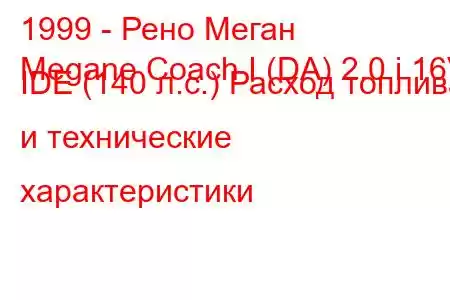 1999 - Рено Меган
Megane Coach I (DA) 2.0 i 16V IDE (140 л.с.) Расход топлива и технические характеристики