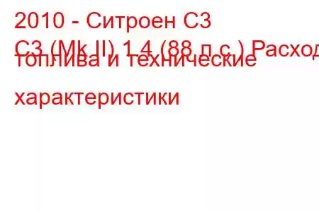 2010 - Ситроен С3
C3 (Mk II) 1.4 (88 л.с.) Расход топлива и технические характеристики