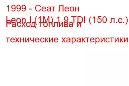 1999 - Сеат Леон
Leon I (1M) 1.9 TDI (150 л.с.) Расход топлива и технические характеристики