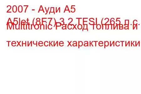 2007 - Ауди А5
A5let (8F7) 3.2 TFSI (265 л.с.) Multitronic Расход топлива и технические характеристики