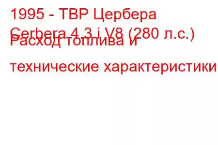 1995 - ТВР Цербера
Cerbera 4.3 i V8 (280 л.с.) Расход топлива и технические характеристики