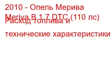 2010 - Опель Мерива
Meriva B 1.7 DTC (110 лс) Расход топлива и технические характеристики