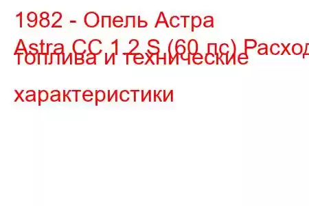 1982 - Опель Астра
Astra CC 1.2 S (60 лс) Расход топлива и технические характеристики