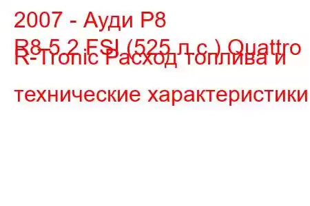 2007 - Ауди Р8
R8 5.2 FSI (525 л.с.) Quattro R-Tronic Расход топлива и технические характеристики