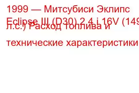 1999 — Митсубиси Эклипс
Eclipse III (D30) 2.4 i 16V (149 л.с.) Расход топлива и технические характеристики