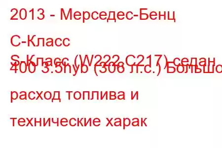 2013 - Мерседес-Бенц С-Класс
S-Класс (W222,C217) седан 400 3.5hyb (306 л.с.) Большой расход топлива и технические харак